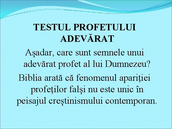 TESTUL PROFETULUI ADEVĂRAT Așadar, care sunt semnele unui adevărat profet al lui Dumnezeu? Biblia TESTUL PROFETULUI ADEVĂRAT Așadar, care sunt semnele unui adevărat profet al lui Dumnezeu? Biblia