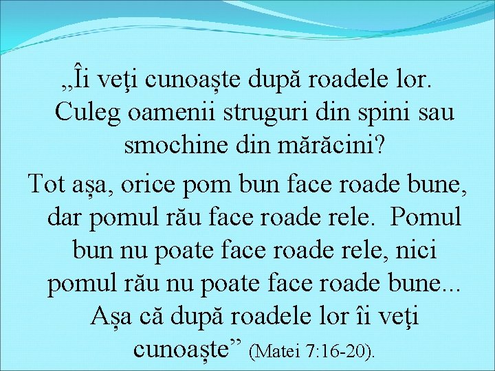 „Îi veţi cunoaște după roadele lor. Culeg oamenii struguri din spini sau smochine din