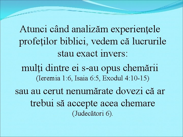 Atunci când analizăm experiențele profeților biblici, vedem că lucrurile stau exact invers: mulți dintre Atunci când analizăm experiențele profeților biblici, vedem că lucrurile stau exact invers: mulți dintre