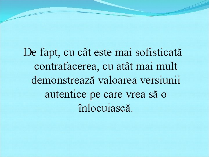 De fapt, cu cât este mai sofisticată contrafacerea, cu atât mai mult demonstrează valoarea