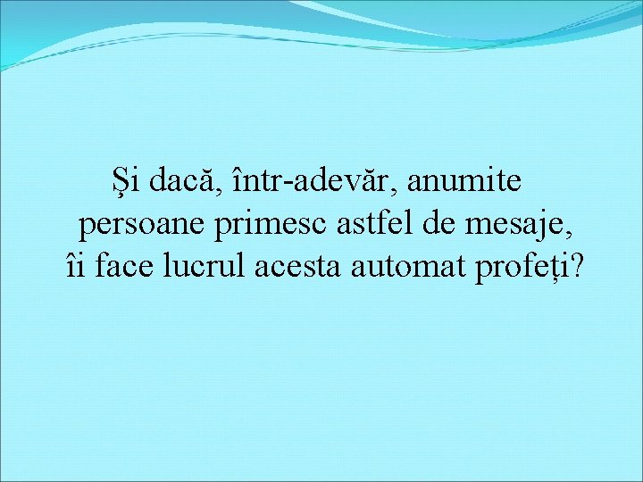 Şi dacă, într-adevăr, anumite persoane primesc astfel de mesaje, îi face lucrul acesta automat Şi dacă, într-adevăr, anumite persoane primesc astfel de mesaje, îi face lucrul acesta automat