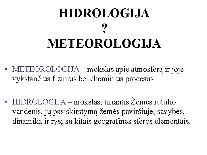 HIDROLOGIJA ? METEOROLOGIJA • METEOROLOGIJA – mokslas apie atmosferą ir joje vykstančius fizinius bei