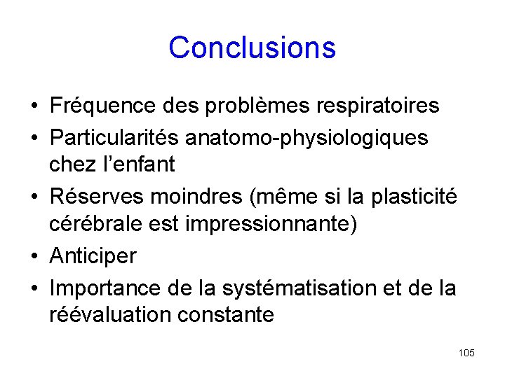 Conclusions • Fréquence des problèmes respiratoires • Particularités anatomo-physiologiques chez l’enfant • Réserves moindres