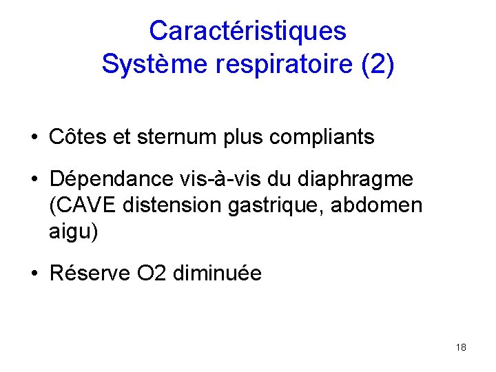 Caractéristiques Système respiratoire (2) • Côtes et sternum plus compliants • Dépendance vis-à-vis du