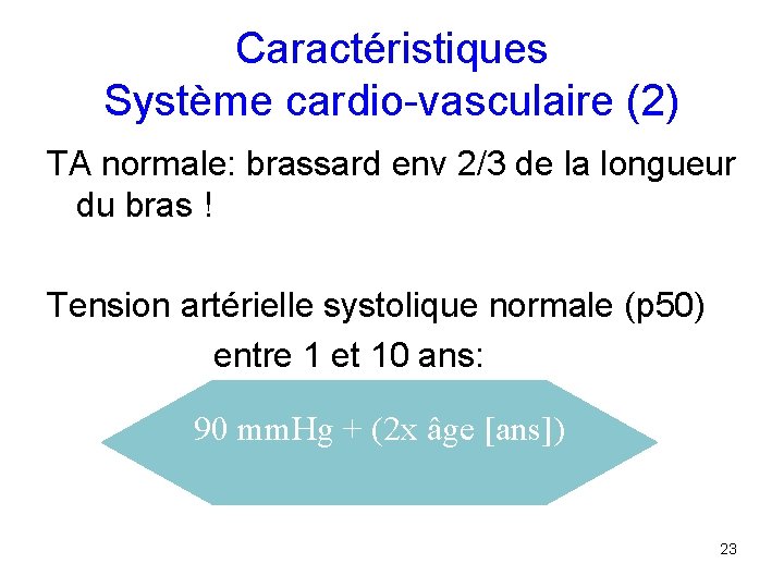 Caractéristiques Système cardio-vasculaire (2) TA normale: brassard env 2/3 de la longueur du bras