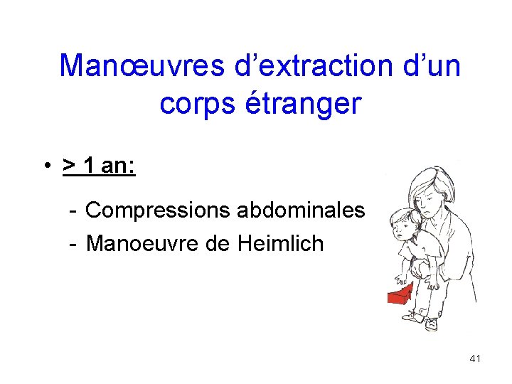 Manœuvres d’extraction d’un corps étranger • > 1 an: - Compressions abdominales - Manoeuvre