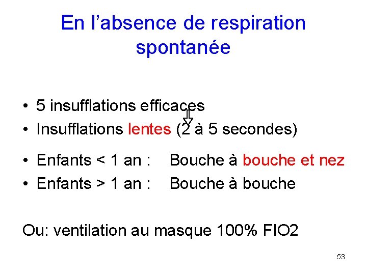 En l’absence de respiration spontanée • 5 insufflations efficaces • Insufflations lentes (2 à