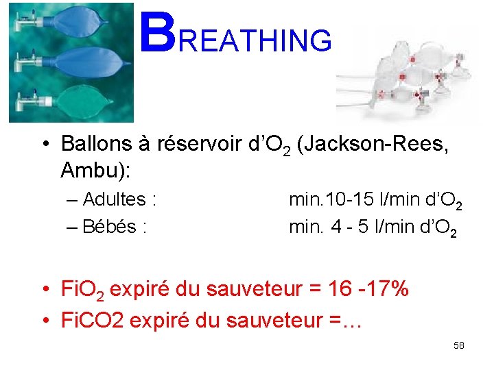 BREATHING • Ballons à réservoir d’O 2 (Jackson-Rees, Ambu): – Adultes : – Bébés