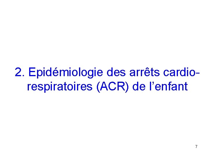 2. Epidémiologie des arrêts cardiorespiratoires (ACR) de l’enfant 7 