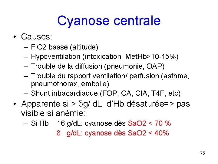 Cyanose centrale • Causes: – – Fi. O 2 basse (altitude) Hypoventilation (intoxication, Met.