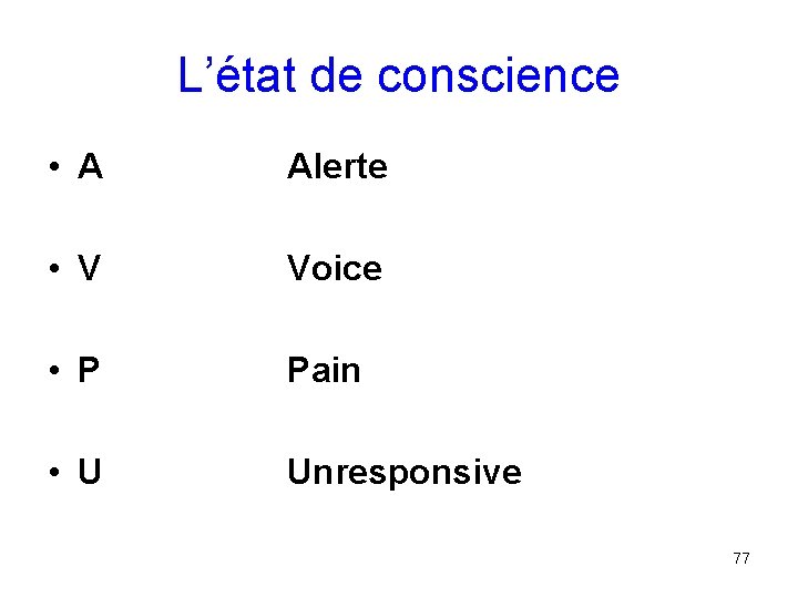 L’état de conscience • A Alerte • V Voice • P Pain • U