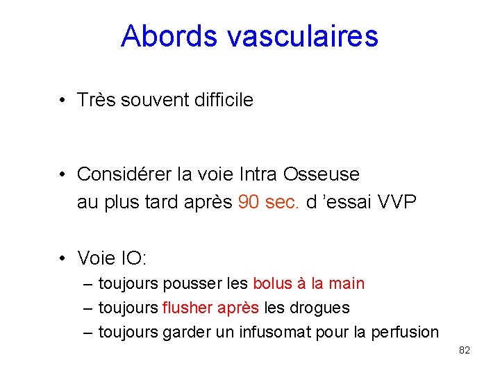 Abords vasculaires • Très souvent difficile • Considérer la voie Intra Osseuse au plus