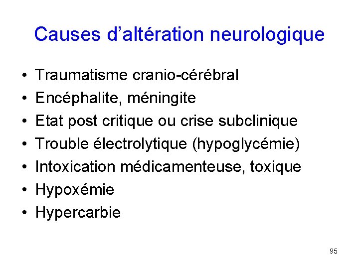 Causes d’altération neurologique • • Traumatisme cranio-cérébral Encéphalite, méningite Etat post critique ou crise