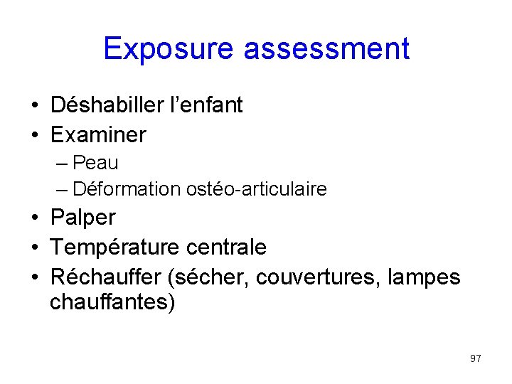 Exposure assessment • Déshabiller l’enfant • Examiner – Peau – Déformation ostéo-articulaire • Palper