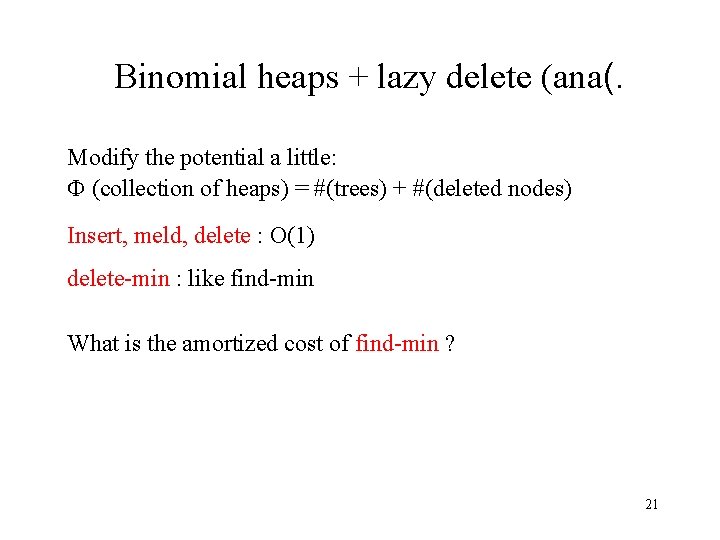 Binomial heaps + lazy delete (ana(. Modify the potential a little: (collection of heaps)