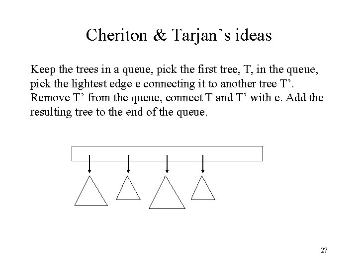 Cheriton & Tarjan’s ideas Keep the trees in a queue, pick the first tree,