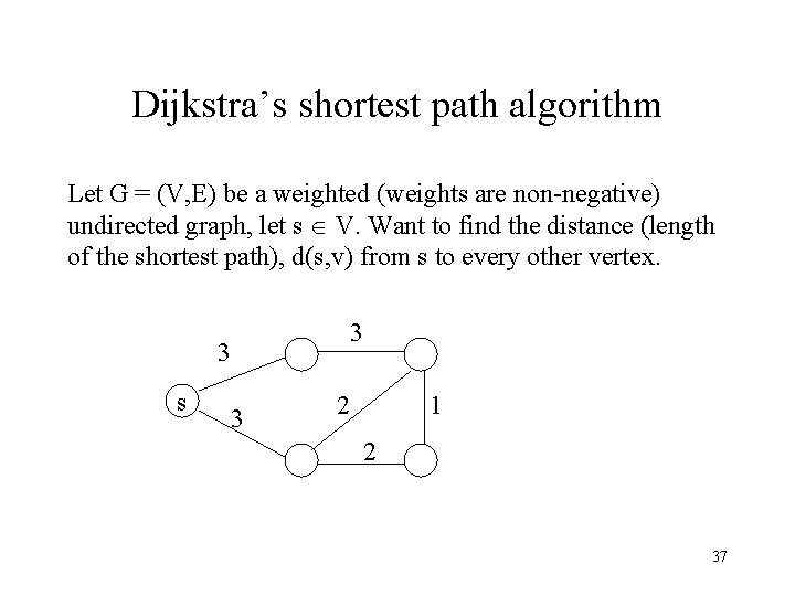 Dijkstra’s shortest path algorithm Let G = (V, E) be a weighted (weights are