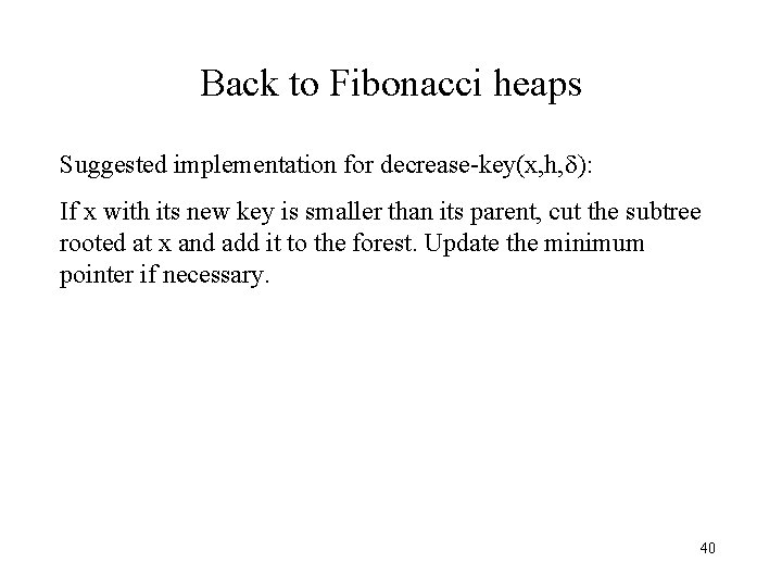 Back to Fibonacci heaps Suggested implementation for decrease-key(x, h, ): If x with its