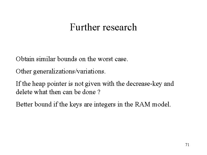 Further research Obtain similar bounds on the worst case. Other generalizations/variations. If the heap