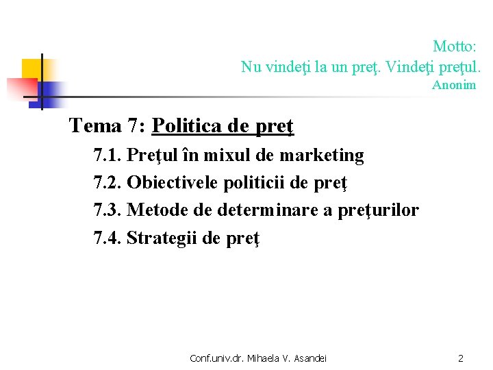 Motto: Nu vindeţi la un preţ. Vindeţi preţul. Anonim Tema 7: Politica de preţ