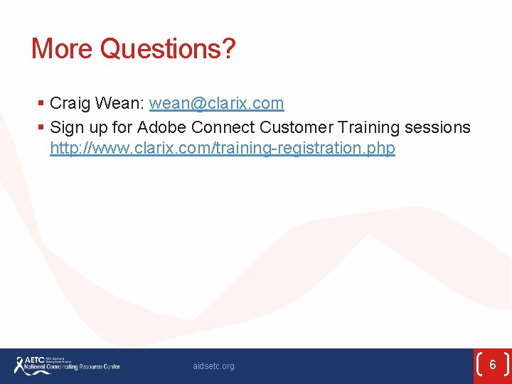 More Questions? § Craig Wean: wean@clarix. com § Sign up for Adobe Connect Customer