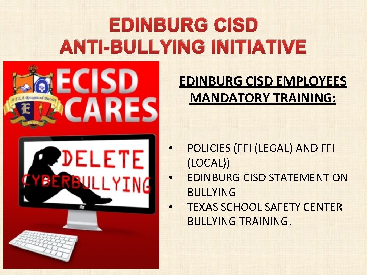 EDINBURG CISD ANTI-BULLYING INITIATIVE EDINBURG CISD EMPLOYEES MANDATORY TRAINING: • • • POLICIES (FFI