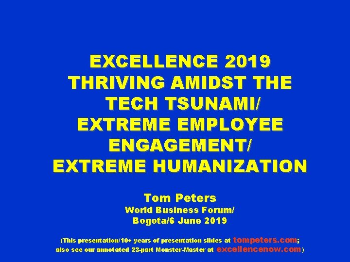 EXCELLENCE 2019 THRIVING AMIDST THE TECH TSUNAMI/ EXTREME EMPLOYEE ENGAGEMENT/ EXTREME HUMANIZATION Tom Peters