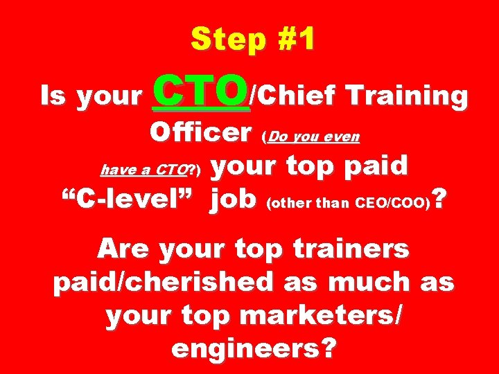 Step #1 Is your CTO/Chief Training Officer (Do you even have a CTO? )