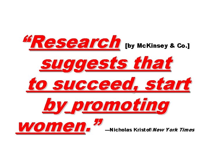 “Research suggests that to succeed, start by promoting women. ” [by Mc. Kinsey &
