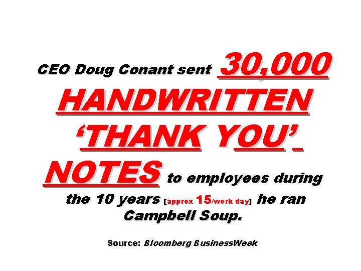 30, 000 HANDWRITTEN ‘THANK YOU’ NOTES to employees during CEO Doug Conant sent the