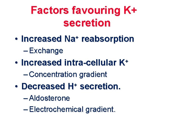 Factors favouring K+ secretion • Increased Na+ reabsorption – Exchange • Increased intra-cellular K+