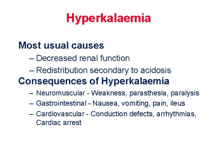 Hyperkalaemia Most usual causes – Decreased renal function – Redistribution secondary to acidosis Consequences