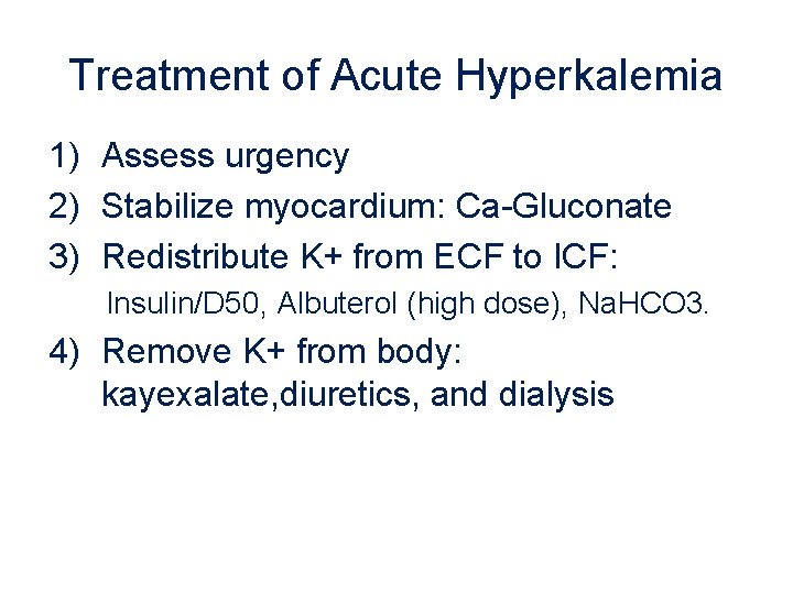 Treatment of Acute Hyperkalemia 1) Assess urgency 2) Stabilize myocardium: Ca-Gluconate 3) Redistribute K+