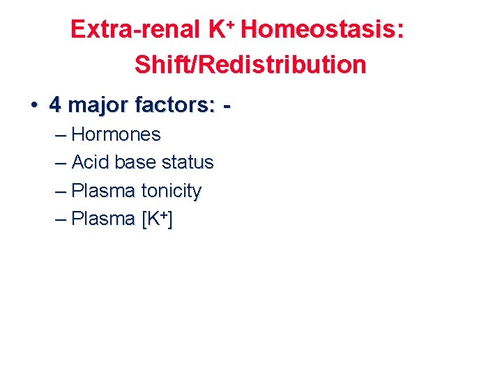 Extra-renal K+ Homeostasis: Shift/Redistribution • 4 major factors: – Hormones – Acid base status