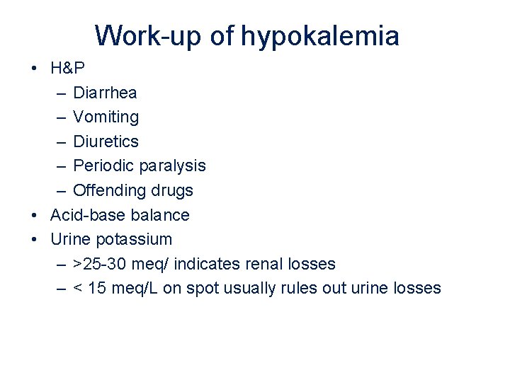 Work-up of hypokalemia • H&P – Diarrhea – Vomiting – Diuretics – Periodic paralysis