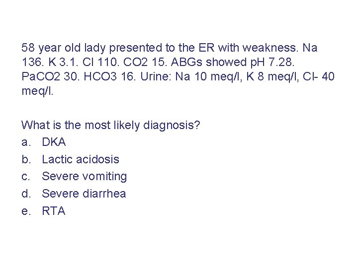 58 year old lady presented to the ER with weakness. Na 136. K 3.