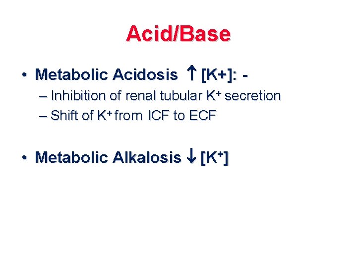 Acid/Base • Metabolic Acidosis [K+]: – Inhibition of renal tubular K+ secretion – Shift