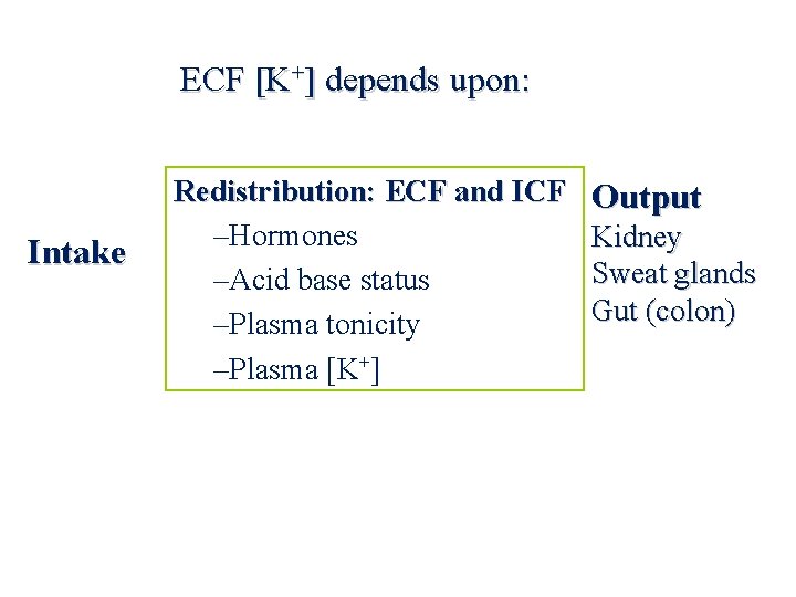 ECF [K+] depends upon: Intake Redistribution: ECF and ICF –Hormones –Acid base status –Plasma
