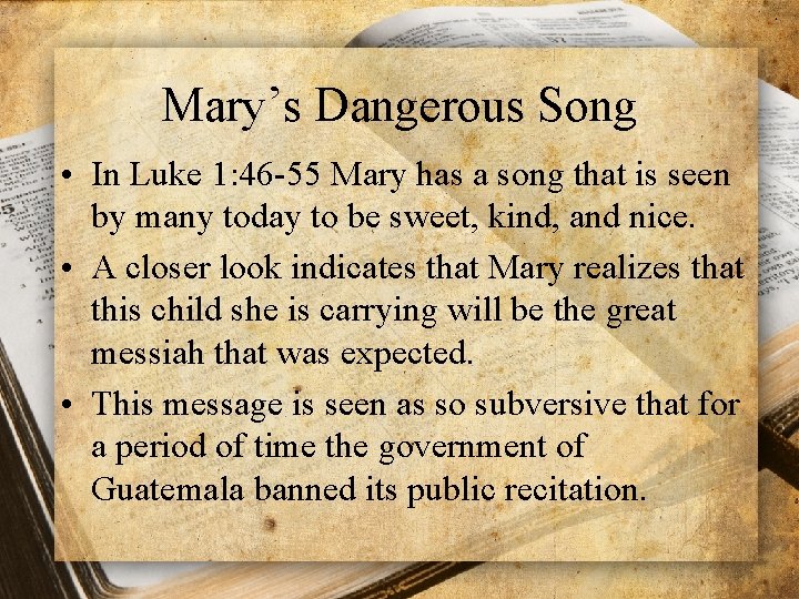 Mary’s Dangerous Song • In Luke 1: 46 -55 Mary has a song that