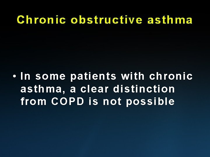 Chronic obstructive asthma • In some patients with chronic asthma, a clear distinction from