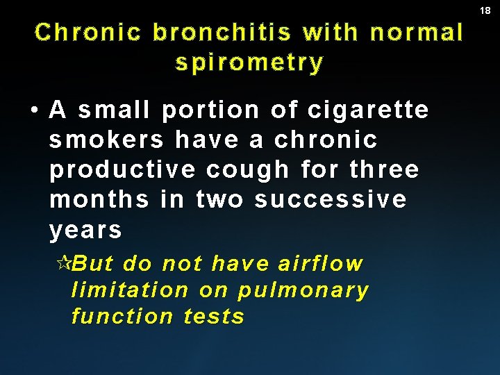 18 Chronic bronchitis with normal spirometry • A small portion of cigarette smokers have