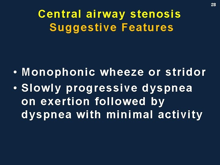 28 Central airway stenosis Suggestive Features • Monophonic wheeze or stridor • Slowly progressive