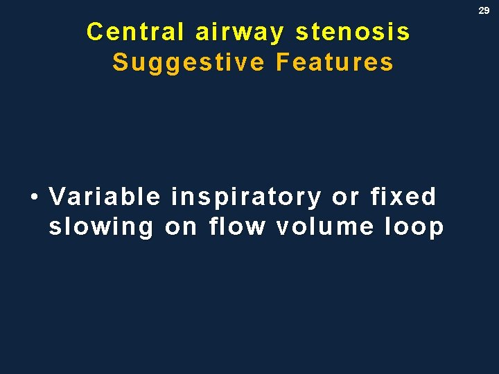 29 Central airway stenosis Suggestive Features • Variable inspiratory or fixed slowing on flow