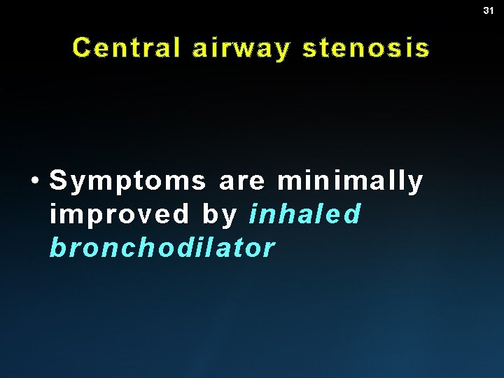 31 Central airway stenosis • Symptoms are minimally improved by inhaled bronchodilator 