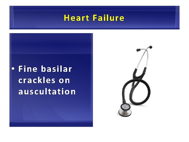 Heart Failure • Fine basilar crackles on auscultation 51 