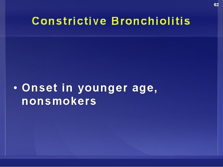 62 Constrictive Bronchiolitis • Onset in younger age, nonsmokers 