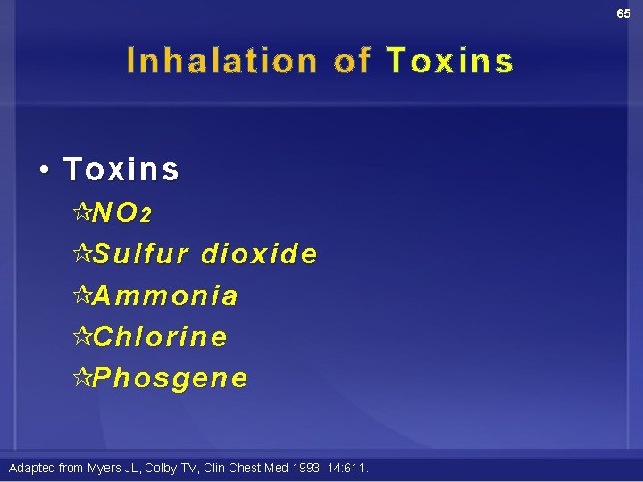 65 Inhalation of Toxins • Toxins ¶NO 2 ¶Sulfur dioxide ¶Ammonia ¶Chlorine ¶Phosgene Adapted
