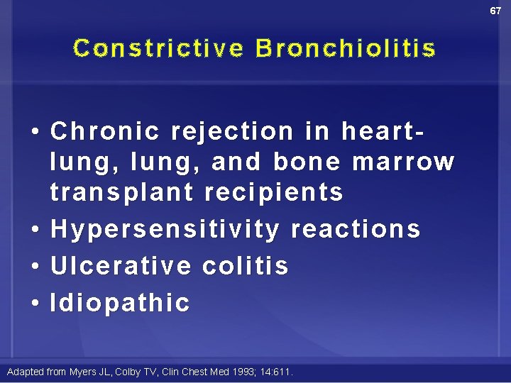 67 Constrictive Bronchiolitis • Chronic rejection in heartlung, and bone marrow transplant recipients •