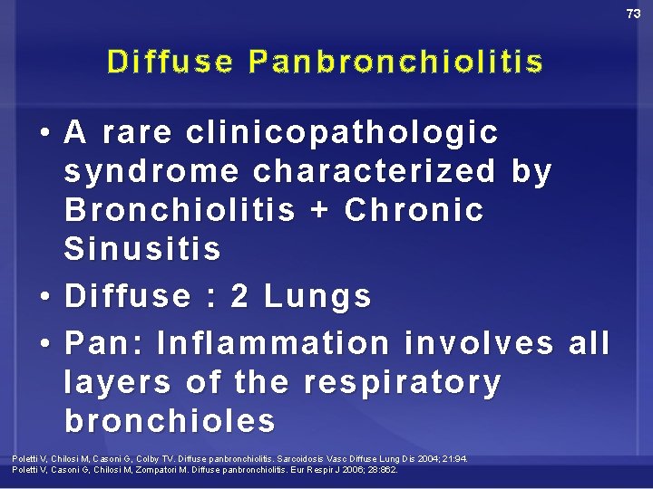 73 Diffuse Panbronchiolitis • A rare clinicopathologic syndrome characterized by Bronchiolitis + Chronic Sinusitis