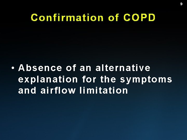 9 Confirmation of COPD • Absence of an alternative explanation for the symptoms and